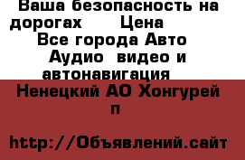 Ваша безопасность на дорогах!!! › Цена ­ 9 990 - Все города Авто » Аудио, видео и автонавигация   . Ненецкий АО,Хонгурей п.